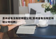 贵州省有没有区块链公司[贵州省有没有区块链公司招聘]