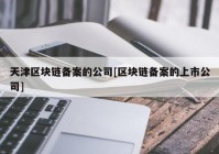 天津区块链备案的公司[区块链备案的上市公司]